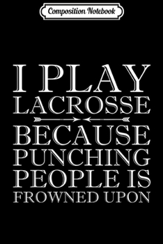 Composition Notebook: I Play Lacrosse Because Punching People Is Frowned Upon  Journal/Notebook Blank Lined Ruled 6x9 100 Pages
