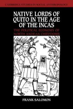 Native Lords of Quito in the Age of the Incas: The Political Economy of North Andean Chiefdoms (Cambridge Studies in Social and Cultural Anthropology) - Book #59 of the Cambridge Studies in Social Anthropology