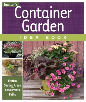Container Garden Idea Book: Entries, Seating Areas, Focal Points & Paths