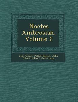 Noctes Ambrosianæ, Volume 2 - Book #2 of the Noctes Ambrosianæ