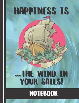 Happiness is the Wind in your Sails  (NOTEBOOK): Lovely Boating/Sailing Quote Print Novelty Gift - Boating Notebook for Sea Cadets, Boys, Girls, Men, Women
