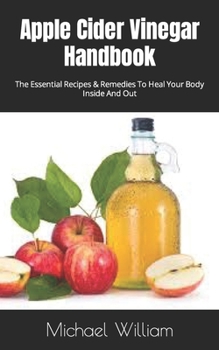 Paperback Apple Cider Vinegar Handbook: The Essential Recipes & Remedies To Heal Your Body Inside And Out Book
