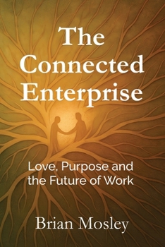 Paperback The Connected Enterprise: Love, Purpose and the Future of Work Book