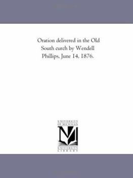 Paperback Oration delivered in the Old South church by Wendell Phillips, June 14, 1876 Book