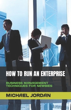 Paperback How to Run an Enterprise: Business Management Techniques for Newbies Book