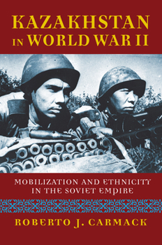 Hardcover Kazakhstan in World War II: Mobilization and Ethnicity in the Soviet Empire Book