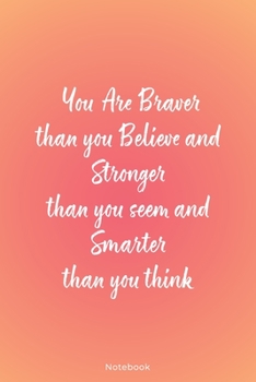 You are Braver Than You Believe and Stronger: Inspirational Journal Lined Writing Notebook Diary Gift, 120 Pages, 6x9 Inches – Inspiring, Motivational ... (Inspirational quote journal notebook Series)