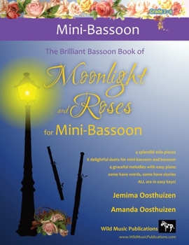 The Brilliant Bassoon Book of Moonlight and Roses for Mini-Bassoon: romantic solos, duets (with bassoon) and pieces with easy piano arranged especially for the beginner+ mini-bassoonist