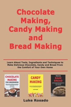 Paperback Chocolate Making, Candy Making and Bread Making: Learn About Tools, Ingredients and Techniques to Make Delicious Chocolate, Candy and Bread From the C Book