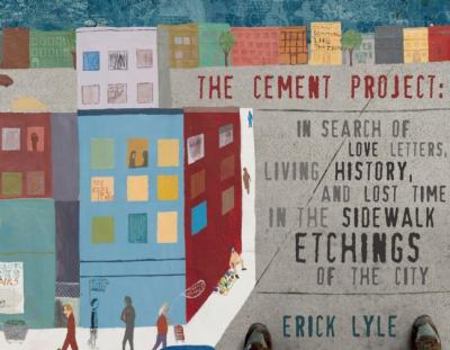 Paperback The Cement Project: In Search of Love Letters, Living History, and Lost Time in the Sidewalk Etchings of the City Book