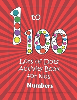 Numbers 1-100: Lots of Dots activity book for kids: Dot markers activity book for toddlers | Gifts for kids | Paint daubers book | Easy guided big dots | learning at home | I can count to 100