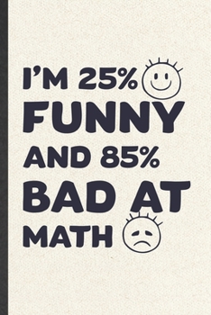 I'm 25% Funny and 85% Bad at Math: Math Student Blank Lined Notebook Write Record. Practical Dad Mom Anniversary Gift, Fashionable Funny Creative Writing Logbook, Vintage Retro 6X9 110 Page