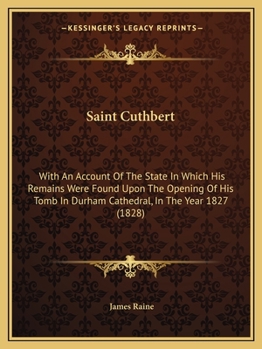 Paperback Saint Cuthbert: With An Account Of The State In Which His Remains Were Found Upon The Opening Of His Tomb In Durham Cathedral, In The Year 1827 (1828) Book