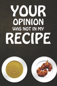 Paperback Your Opinion Was Not In My Recipe: Write In Custom Cooking Recipes Book