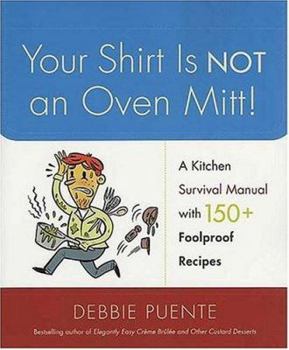Paperback Your Shirt Is Not an Oven Mitt!: A Kitchen Survival Manual with 150+ Foolproof Recipes Book