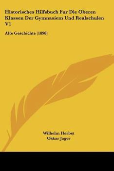 Paperback Historisches Hilfsbuch Fur Die Oberen Klassen Der Gymnasiem Und Realschulen V1: Alte Geschichte (1898) [German] Book