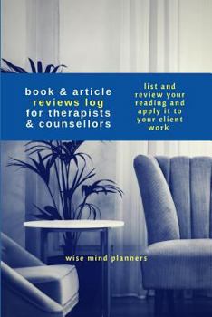 Book & Article Reviews Log for Therapists & Counsellors: List and Review Your Reading and Apply It to Your Client Work