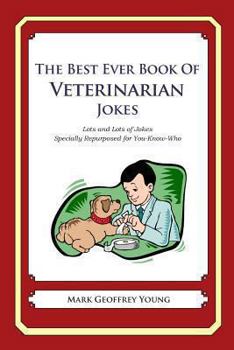 Paperback The Best Ever Book of Veterinarian Jokes: Lots and Lots of Jokes Specially Repurposed for You-Know-Who Book