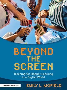 Beyond the Screen: Teaching for Deeper Learning in a Digital World