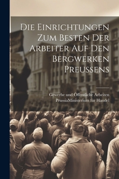 Paperback Die Einrichtungen zum Besten der Arbeiter auf den Bergwerken Preussens [German] Book