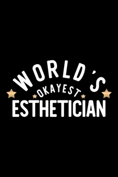 World's Okayest Esthetician: Nice Notebook for Esthetician | Funny Christmas Gift Idea for Esthetician | Esthetician Journal | 100 pages 6x9 inches