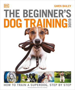 Paperback The Beginner's Dog Training Guide: How to Train a Superdog, Step by Step Book