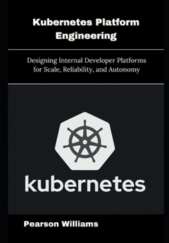 Paperback Kubernetes Platform Engineering: Designing Internal Developer Platforms for Scale, Reliability, and Autonomy Book