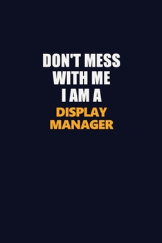 Don't Mess With Me I Am A Display Manager: Career journal, notebook and writing journal for encouraging men, women and kids. A framework for building your career.