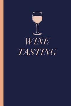 Wine Tasting: 6 X 9 Notebook Gift for Wine Lovers and Connoisseur with 108 Template Pages for Recording, Tracking, and Reviewing Wine