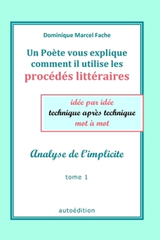 Paperback Un Poète vous explique comment il utilise les procédés littéraires idée par idée technique après technique mot à mot: Analyse de l'implicite [French] Book