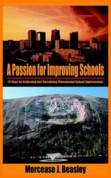 Paperback A Passion for Improving Schools: 12 Keys for Achieving and Sustaining Phenomenal School Improvement Book