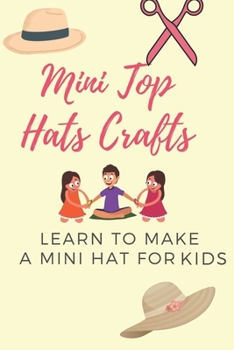 Paperback Mini Top Hats Crafts: Learn To Make A Mini Hat For Kids: Making Diy Mini Top Hat Book