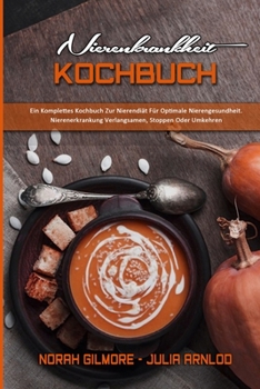 Paperback Nierenkrankheit Kochbuch: Ein Komplettes Kochbuch Zur Nierendiät Für Optimale Nierengesundheit. Nierenerkrankung Verlangsamen, Stoppen Oder Umke [German] Book