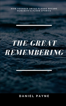 Paperback The Great Remembering: How Younger Dryas Floods Became Humanity's Flood Stories Book