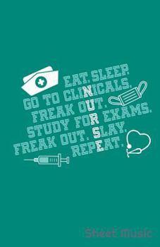 Eat Sleep Go To Clinicals Freak Out Study For Exams Freak Out Slay Repeat Sheet Music