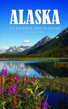 Alaska 5 x 8 Weekly 2020 Planner: One Year Calendar
