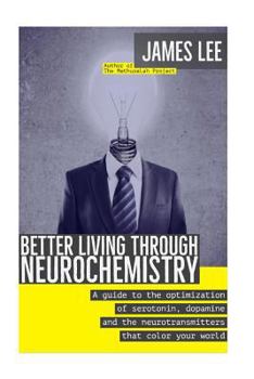 Paperback Better Living through Neurochemistry: A guide to the optimization of serotonin, dopamine and the neurotransmitters that color your world Book