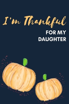 Paperback I'm Thankful For My Daughter: Thanksgiving Pumpkin Journal Notebook Book