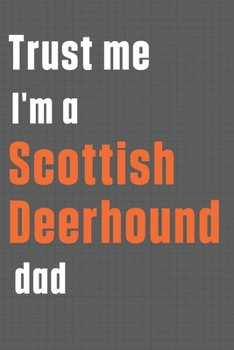 Paperback Trust me I'm a Scottish Deerhound dad: For Scottish Deerhound Dog Dad Book