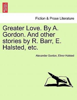 Paperback Greater Love. by A. Gordon. and Other Stories by R. Barr, E. Halsted, Etc. Book