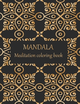 MANDALA Meditation coloring book: Adult coloring book with thick artist quality paper. Beautiful mandalas designed to soothe the soul. mandalas for meditation & happiness.