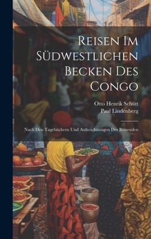 Reisen Im Südwestlichen Becken Des Congo: Nach Den Tagebüchern Und Aufzeichnungen Des Reisenden