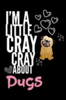 I'm a Little Cray Cray About Pugs: Funny Novelty Notebook Cute Pug Gifts for Girls & Women: Small Blank Lined Journal for Writing