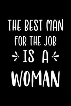 The Best Man for this job is a Woman: Blank Lined Journal, Funny gag gift for Best Friend, Coworker, Lady Boss, Graduation, Office or stocking stuffer Notebook (Inspirational Feminist Quote)