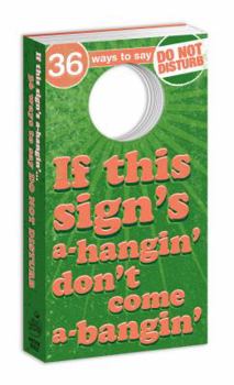 Hardcover If this sign's a-hangin' don't come a-bangin': 36 Ways to Say Do Not Disturb Book