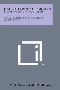 Paperback Historic Examples of American Printing and Typography: A Guide to an Exhibition in the William L. Clements Library Book