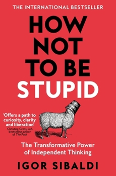 Paperback How Not to Be Stupid: The Transformative Power of Independent Thinking Book