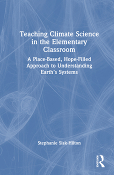 Hardcover Teaching Climate Science in the Elementary Classroom: A Place-Based, Hope-Filled Approach to Understanding Earth's Systems Book