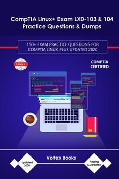 Paperback CompTIA Linux+ Exam LX0-103 & 104 Practice Questions & Dumps: 150+ EXAM PRACTICE QUESTIONS FOR CompTIA Linux Plus UPDATED 2020 Book