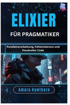 Paperback Elixier für Pragmatiker: Parallelverarbeitung, Fehlertoleranz und freudvoller Code [German] Book